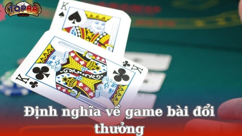 dinh-nghia-ve-game-bai-doi-thuong