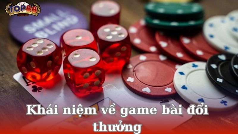 khai-niem-ve-game-bai-doi-thuong